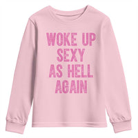 Woke Up Sexy As Hell Again Youth Sweatshirt Funny Sarcastic