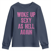 Woke Up Sexy As Hell Again Youth Sweatshirt Funny Sarcastic