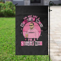 I Am Not Like A Regular Mom I Am A Sandler Mom Garden Flag Funny Mother's Day Meme