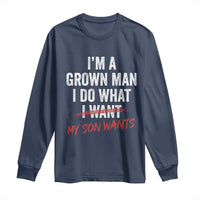 Boy Dad Long Sleeve Shirt I Am A Grown Man I Do What My Son Wants Fathers Day