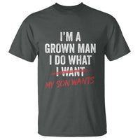 Boy Dad T Shirt I Am A Grown Man I Do What My Son Wants Fathers Day