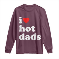 I Love Hot Dads Long Sleeve Shirt Funny Fathers Day