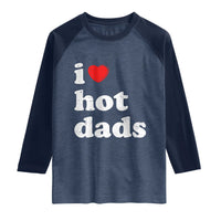 I Love Hot Dads Raglan Shirt Funny Fathers Day