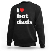 I Love Hot Dads Sweatshirt Funny Fathers Day