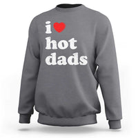 I Love Hot Dads Sweatshirt Funny Fathers Day