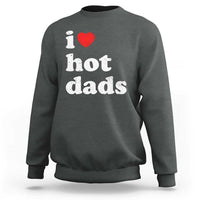 I Love Hot Dads Sweatshirt Funny Fathers Day