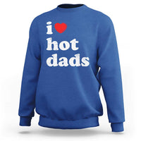 I Love Hot Dads Sweatshirt Funny Fathers Day