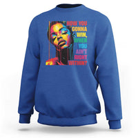 How You Gonna Win When You Aint Right Within Sweatshirt Black History