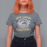 Funny Live Laugh Lobotomy T Shirt For Women Dolphin Meme Silly Unhinged Joke