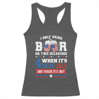 Funny I Only Drink Beer On Two Occasions When Its 4th Of July And When Its Not Racerback Tank Top July 4th Drinking - Wonder Print Shop