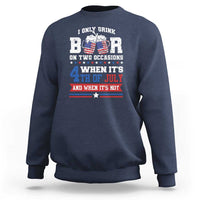 Funny I Only Drink Beer On Two Occasions When Its 4th Of July And When Its Not Sweatshirt July 4th Drinking - Wonder Print Shop