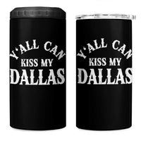 Y'all Can Kiss My Dallas 4 in 1 Can Cooler Tumbler Funny Texas Western Cowboy Quote