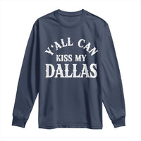 Y'all Can Kiss My Dallas Long Sleeve Shirt Funny Texas Western Cowboy Quote