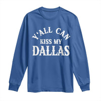 Y'all Can Kiss My Dallas Long Sleeve Shirt Funny Texas Western Cowboy Quote