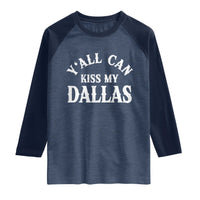 Y'all Can Kiss My Dallas Raglan Shirt Funny Texas Western Cowboy Quote