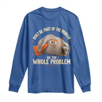 Funny Neil The Seal Long Sleeve Shirt Don't Be Part Of Problem Be The Whole Problem