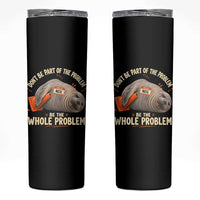 Funny Neil The Seal Skinny Tumbler Don't Be Part Of Problem Be The Whole Problem