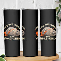 Funny Neil The Seal Skinny Tumbler Don't Be Part Of Problem Be The Whole Problem