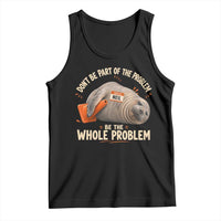 Funny Neil The Seal Tank Top Don't Be Part Of Problem Be The Whole Problem
