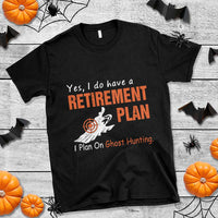 Ghost Hunting T Shirt Yes I Do Have A Retirement Plan - Wonder Print Shop