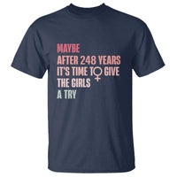 Feminist T Shirt Maybe After 248 Years It's Time To Give The Girls A Try Woman Sign - Wonder Print Shop