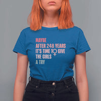 Feminist T Shirt For Women Maybe After 248 Years It's Time To Give The Girls A Try Woman Sign - Wonder Print Shop