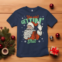 Funny Christmas Naughty Santa T Shirt You Aint Getting Shit Inappropriate Xmas - Wonder Print Shop