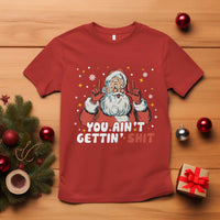 You Aint Getting Shit Christmas Santa T Shirt Funny Dirty Xmas Adult Humor - Wonder Print Shop