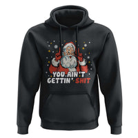 You Aint Getting Shit Christmas Santa Hoodie Funny Dirty Xmas Adult Humor - Wonder Print Shop