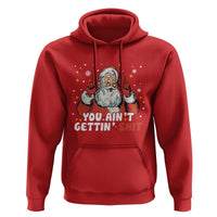 You Aint Getting Shit Christmas Santa Hoodie Funny Dirty Xmas Adult Humor - Wonder Print Shop