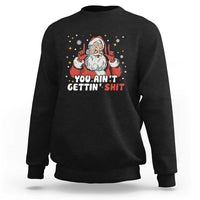 You Aint Getting Shit Christmas Santa Sweatshirt Funny Dirty Xmas Adult Humor - Wonder Print Shop