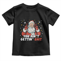 You Aint Getting Shit Christmas Santa Toddler T Shirt Funny Dirty Xmas Adult Humor - Wonder Print Shop