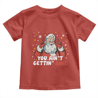 You Aint Getting Shit Christmas Santa Toddler T Shirt Funny Dirty Xmas Adult Humor - Wonder Print Shop
