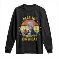 Funny George Washington's Birthday Long Sleeve Shirt Beer Me It's My Birthday Presidents' Day