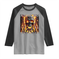 Funny Autistic And Ready To Fuck Raglan Shirt Fire Skeleton Autism Humor Joke