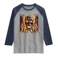 Funny Autistic And Ready To Fuck Raglan Shirt Fire Skeleton Autism Humor Joke