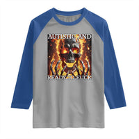 Funny Autistic And Ready To Fuck Raglan Shirt Fire Skeleton Autism Humor Joke
