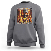 Funny Autistic And Ready To Fuck Sweatshirt Fire Skeleton Autism Humor Joke