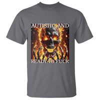 Funny Autistic And Ready To Fuck T Shirt Fire Skeleton Autism Humor Joke