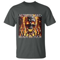 Funny Autistic And Ready To Fuck T Shirt Fire Skeleton Autism Humor Joke