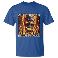 Funny Autistic And Ready To Fuck T Shirt Fire Skeleton Autism Humor Joke