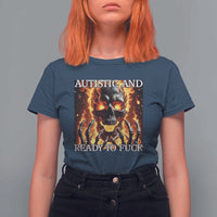Funny Autistic And Ready To Fuck T Shirt For Women Fire Skeleton Autism Humor Joke