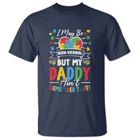 I May Be Non Verbal But My Daddy Ain't Remember That T Shirt Autism Awareness Dad