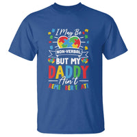 I May Be Non Verbal But My Daddy Ain't Remember That T Shirt Autism Awareness Dad