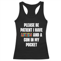 Funny Please Be Patient I Have Autism And A Gun In My Pocket Racerback Tank Top Autism Awareness