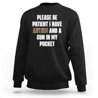 Funny Please Be Patient I Have Autism And A Gun In My Pocket Sweatshirt Autism Awareness