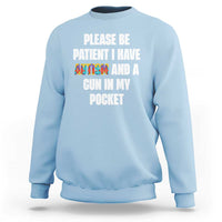 Funny Please Be Patient I Have Autism And A Gun In My Pocket Sweatshirt Autism Awareness