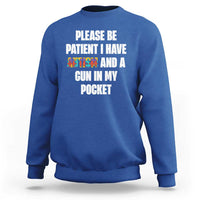 Funny Please Be Patient I Have Autism And A Gun In My Pocket Sweatshirt Autism Awareness