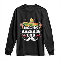 Funny Cinco De Mayo Father's Day Mexican Long Sleeve Shirt Nacho Average Dad Sombrero Hat