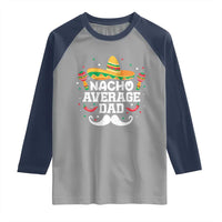 Funny Cinco De Mayo Father's Day Mexican Raglan Shirt Nacho Average Dad Sombrero Hat